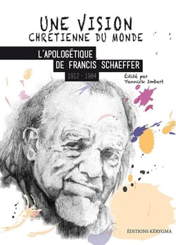 Une vision chrétienne du monde : L'apologétique de Francis Schaeffer 1912-1984
