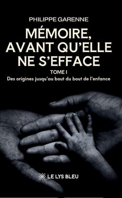 Mémoire,avant qu'elle ne s'efface : Tome I : Des origines jusqu'au bout du bout de l'enfance