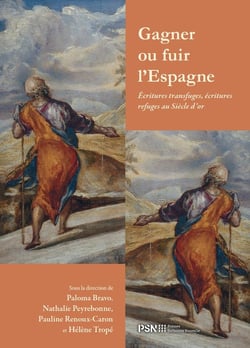 Gagner ou fuir l'Espagne : Ecritures transfuges, écritures refuges au Siècle d'or
