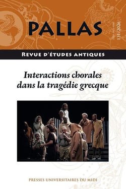 Revue Pallas n.131 : Interactions chorales dans la tragédie grecque : Quel jeu commun pour le choeur et les héros dans le spectacle tragique ? (édition 2026)