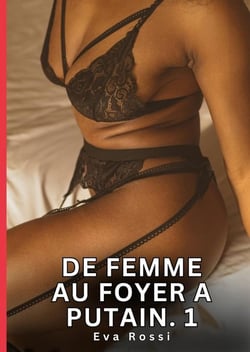De Femme au Foyer a Putain. 1 : Nouvelles Érotiques de Sexe Tabou pour Adultes