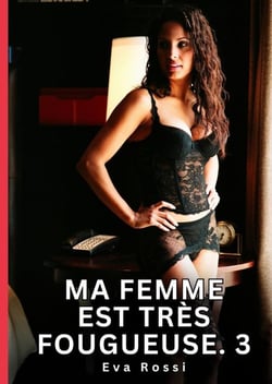 Ma femme est très fougueuse. 3 : Nouvelles Érotiques de Sexe Tabou pour Adultes
