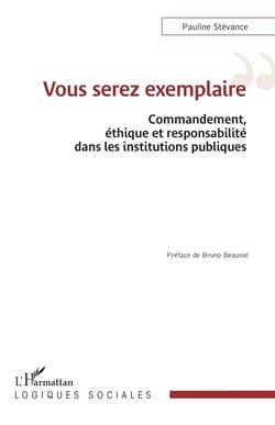 Vous serez exemplaire : Commandement, éthique et responsabilité dans les institutions publiques