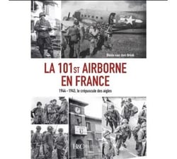 La 101St Airborne en France : 1944 - 1945, le crépuscule des aigles