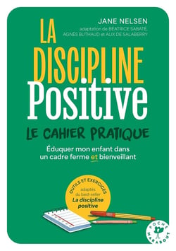La discipline positive, le cahier pratique : Éduquer mon enfant dans un cadre ferme et bienveillant