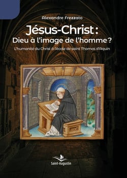 Jésus-Christ: Dieu à l'image de l'homme? L'humanité du Christ à l'école de saint Thomas d'Aquin