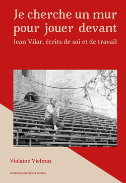 Je cherche un mur pour jouer devant : Écrits de soi professionnels de Jean Vilar