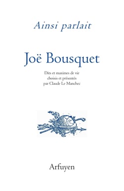 Ainsi parlait : Joë Bousquet : Dits et maximes de vie