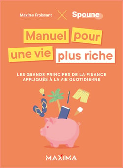 Manuel pour une vie plus riche : Les grands principes de la finance appliqués à la vie quotidienne