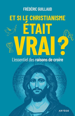 Et si le christianisme était vrai ? L'essentiel des raisons de croire