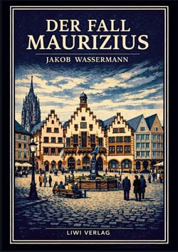 Jakob Wassermann: Der Fall Maurizius. Vollständige Neuausgabe : Der große Roman über Wahrheit, Macht und das Gesetz