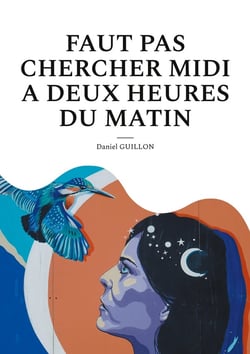 Faut pas chercher midi a deux heures du matin