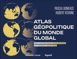 Atlas géopolitique du monde global : 100 cartes pour comprendre un monde chaotique