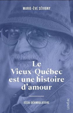 Le Vieux-Québec est une histoire d'amour : Essai déambulatoire