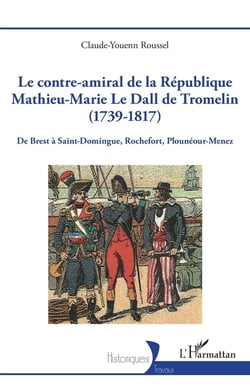 Le contre-amiral de la République Mathieu-Marie Le Dall de Tromelin (1739-1817) : De Brest à Saint-Domingue, Rochefort, Plounéour-Menez