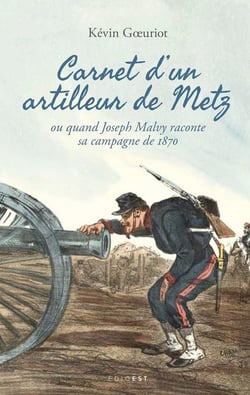 Carnet d'un artilleur de Metz : Ou quand Joseph Malvy raconte sa campagne de 1870