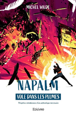 NAPALM VOLE DANS LES PLUMES : Péripéties colombiennes d'un authentique mercenaire