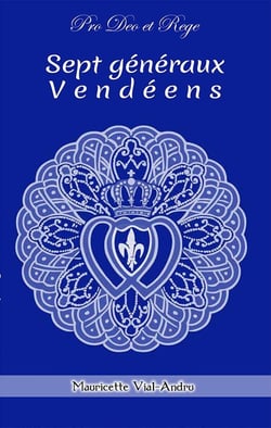 Sept Généraux Vendéens : Les Croisés du Christ Roi