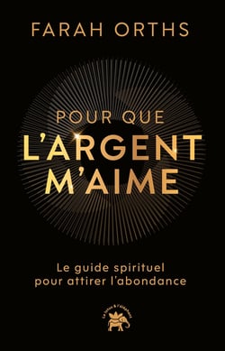 Pour que l'argent m'aime : Le guide spirituel pour attirer l'abondance