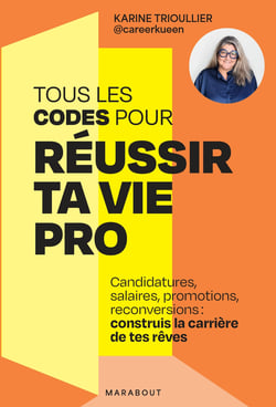 Tous les codes pour réussir ta vie pro : Candidatures, salaires, promotions, reconversions : construis la carrière de tes rêves