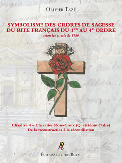 Symbolisme des Ordres de Sagesse du Rite Français du 1er au 4e Ordre - Chevalier R+ (4e Ordre) : Chapitre 4 - Chevalier Rose-Croix (Quatrième Ordre)
