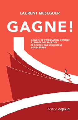 GAGNE ! Manuel de préparation mentale à l'usage des sportifs... et de ceux qui souhaitent s'en inspirer