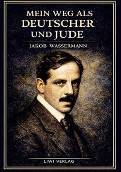 Jakob Wassermann: Mein Weg als Deutscher und Jude. Vollständige Neuausgabe : Die Autobiographie eines Schriftstellers im Schatten des Antisemitismus