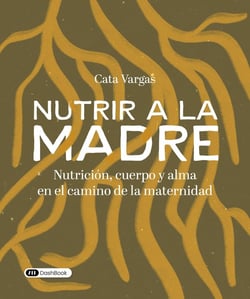 Nutrir a la madre : Nutrición, cuerpo y alma en el camino de la maternidad