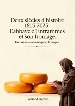 Deux siècles d'histoire 1815-2025. L'abbaye d'Entrammes et son fromage : Une aventure monastique et fromagère