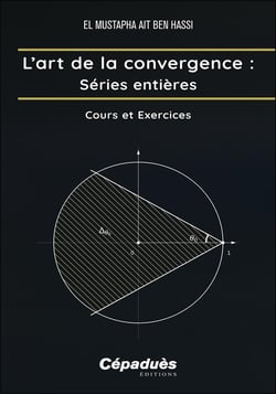 L'art de la convergence : Séries entières : Cours et Exercices