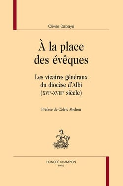 À la place des évêques : Les vicaires généraux du diocèse d'Albi (XVIe-XVIIIe siècle)