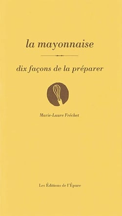 Dix façons de le préparer : La mayonnaise, dix façons de la préparer