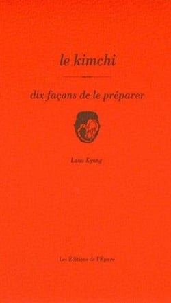 Dix façons de le préparer : Le kimchi, dix façons de le préparer
