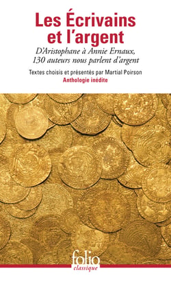 Les écrivains et l'argent : D'Aristophane à Annie Ernaux, 130 auteurs nous parlent d'argent