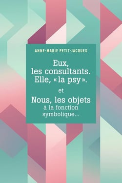 Eux, les consultants. Elle, "la psy". et Nous, les objets à la fonction symbolique...