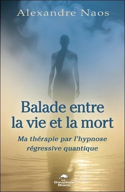 Balade entre la vie et la mort : Ma thérapie par l'hypnose régressive quantique