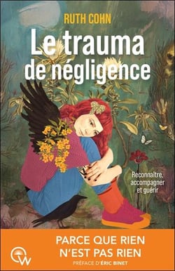Le trauma de négligence : Reconnaitre, accompagner et guérir - parce que rien n'est pas rien