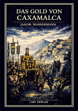 Jakob Wassermann: Das Gold von Caxamalca. Vollständige Neuausgabe : Eine Novelle über Goldgier, Verrat und den Untergang des Inkareichs