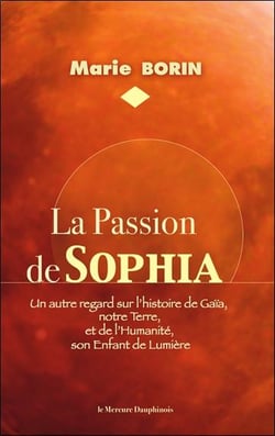 La passion de Sophia : Un autre regard sur l'histoire de Gaïa, notre Terre et de l'humanité, son enfant de lumière