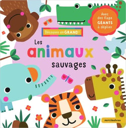 Découvre en grand ! : Les animaux sauvages : Avec des flaps géants à déplier