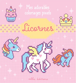 Mes adorables coloriages pixels - Licornes : 7 ans et plus