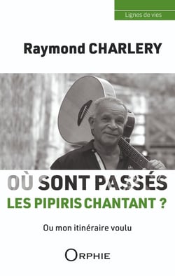 Raymond charlery - ou sont passes les pipiris chantant ? : ou mon itineraire voulu