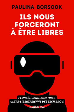 Ils nous forceront a etre libres : plongee dans la matrice ultra-libertarienne des tech bro's