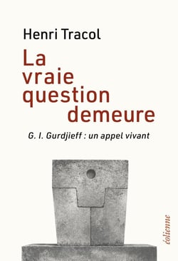 La vraie question demeure : G. I. Gurdjieff : un appel vivant