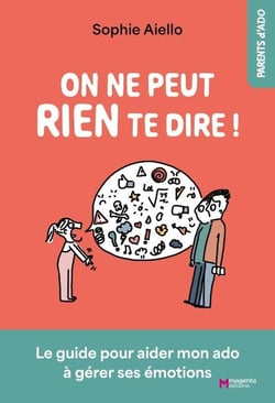 On ne peut rien te dire ! Le guide pour aider mon ado à gérer ses émotions
