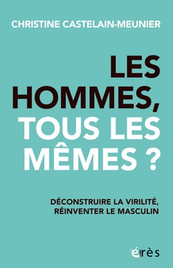 Les hommes, tous les mêmes ? Déconstruire la virilité, réinventer le masculin