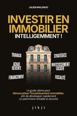 Investir en immobilier intelligemment ! : Le guide ultime pour démocratiser l'investissement immobilier, afin de développer rapidement un patrimoine rentable et sécurisé