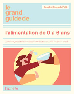 Le grand guide de l'alimentation de 0 à 6 ans : Allaitement, diversification et repas équilibrés : tout pour bien nourrir son enfant