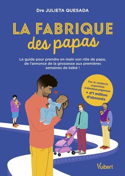 La fabrique des papas : Le guide pour prendre en main son rôle de papa, de l'annonce de la grossesse aux premières semaines de bébé !
