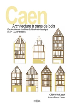 Caen, architecture à Pans de bois : Exploration de la ville médiévale et moderne (XIVe - XVIIIe siècle)